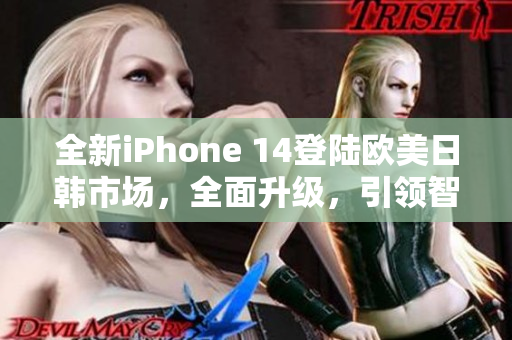 全新iPhone 14登陆欧美日韩市场，全面升级，引领智能手机新潮流