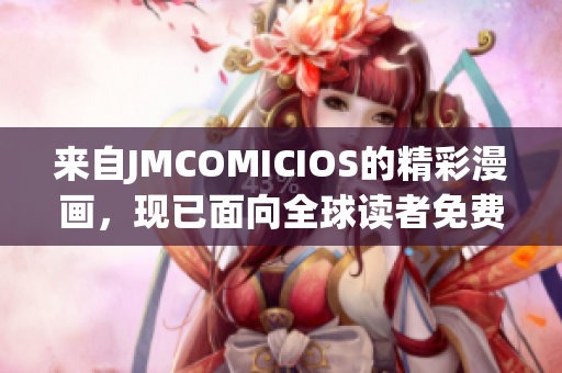 来自JMCOMICIOS的精彩漫画，现已面向全球读者免费开放!