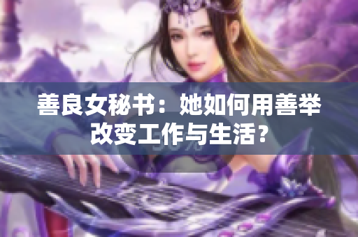 善良女秘书：她如何用善举改变工作与生活？