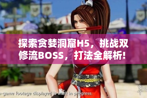 探索贪婪洞窟H5，挑战双修流BOSS，打法全解析! 