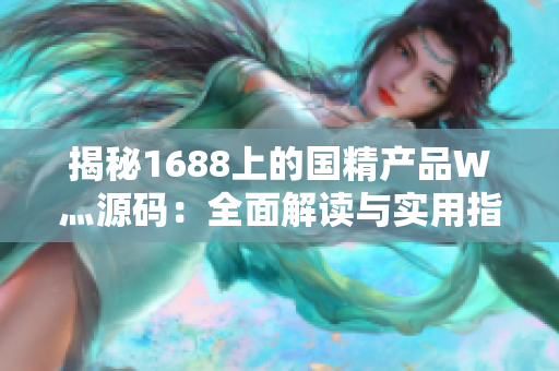 揭秘1688上的国精产品W灬源码：全面解读与实用指南