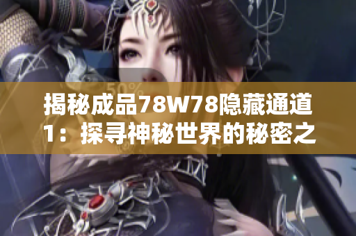 揭秘成品78W78隐藏通道1：探寻神秘世界的秘密之门