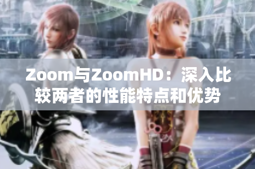 Zoom与ZoomHD：深入比较两者的性能特点和优势