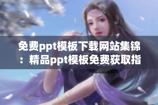 免费ppt模板下载网站集锦：精品ppt模板免费获取指南