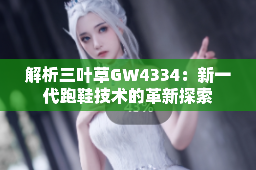 解析三叶草GW4334：新一代跑鞋技术的革新探索