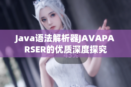 Java语法解析器JAVAPARSER的优质深度探究