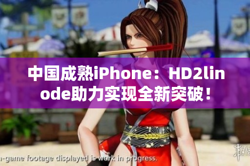 中国成熟iPhone：HD2linode助力实现全新突破！