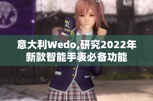 意大利Wedo,研究2022年新款智能手表必备功能