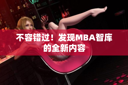 不容错过！发现MBA智库的全新内容