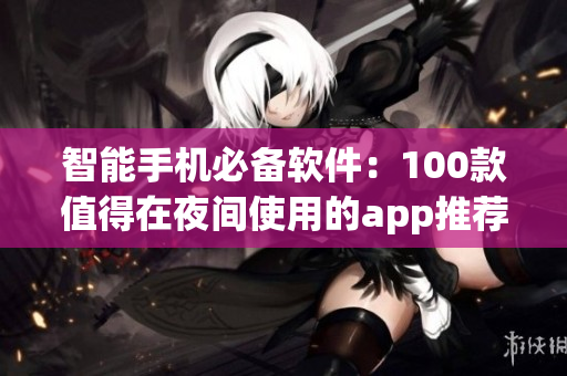 智能手机必备软件：100款值得在夜间使用的app推荐