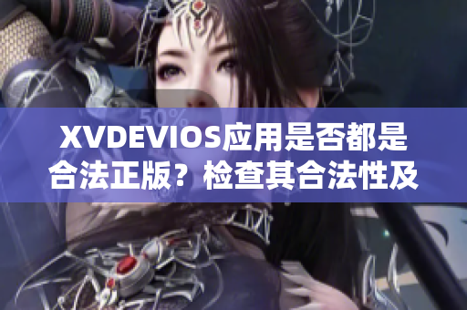 XVDEVIOS应用是否都是合法正版？检查其合法性及使用规范