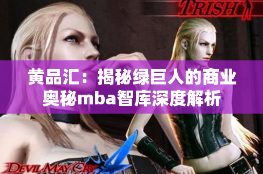 黄品汇：揭秘绿巨人的商业奥秘mba智库深度解析