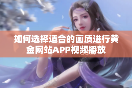 如何选择适合的画质进行黄金网站APP视频播放