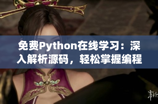 免费Python在线学习：深入解析源码，轻松掌握编程奥秘