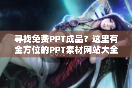 寻找免费PPT成品？这里有全方位的PPT素材网站大全！