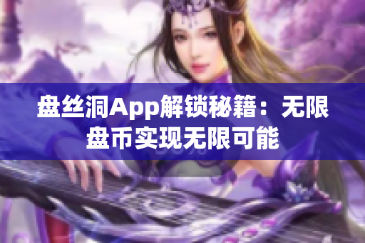 盘丝洞App解锁秘籍：无限盘币实现无限可能