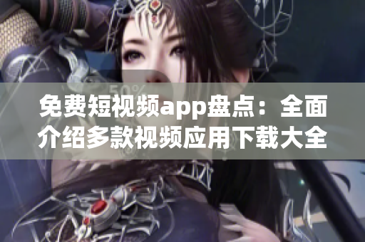 免费短视频app盘点：全面介绍多款视频应用下载大全