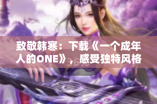 致敬韩寒：下载《一个成年人的ONE》，感受独特风格