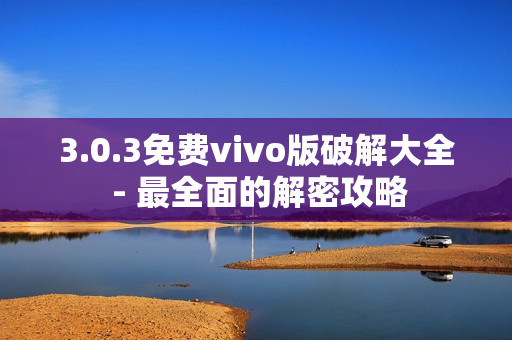 3.0.3免费vivo版破解大全 - 最全面的解密攻略