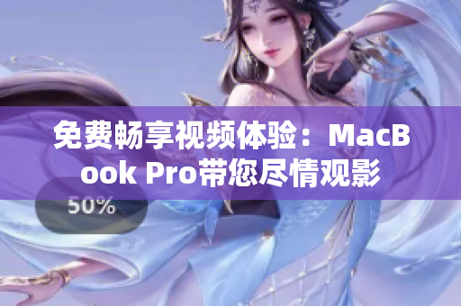 免费畅享视频体验：MacBook Pro带您尽情观影