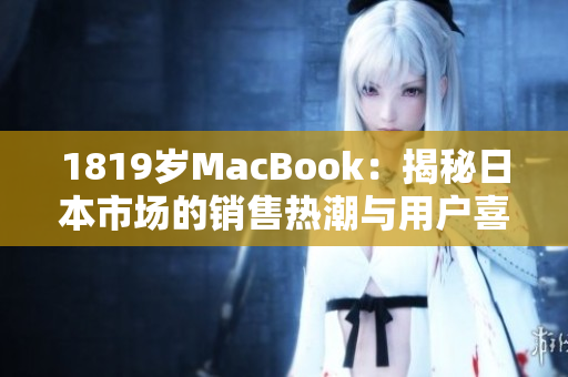 1819岁MacBook：揭秘日本市场的销售热潮与用户喜好