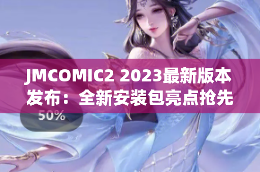 JMCOMIC2 2023最新版本发布：全新安装包亮点抢先看