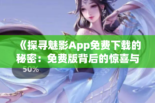 《探寻魅影App免费下载的秘密：免费版背后的惊喜与挑战》