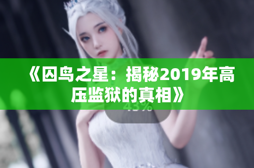 《囚鸟之星：揭秘2019年高压监狱的真相》