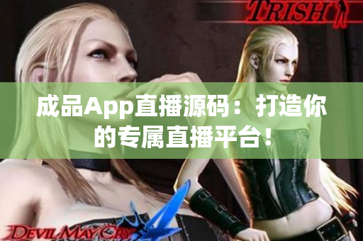 成品App直播源码：打造你的专属直播平台！