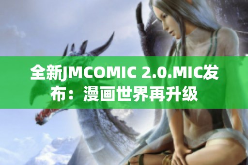 全新JMCOMIC 2.0.MIC发布：漫画世界再升级