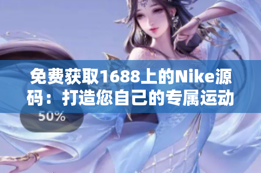 免费获取1688上的Nike源码：打造您自己的专属运动品牌网站