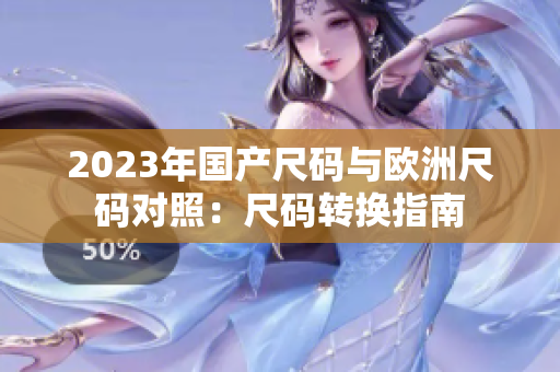 2023年国产尺码与欧洲尺码对照：尺码转换指南