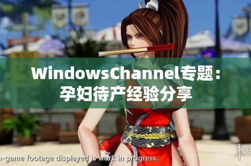 WindowsChannel专题：孕妇待产经验分享