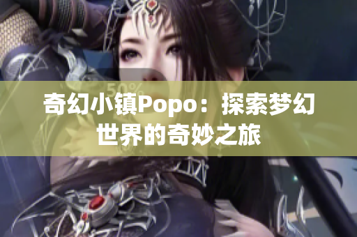 奇幻小镇Popo：探索梦幻世界的奇妙之旅