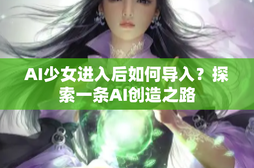 AI少女进入后如何导入？探索一条AI创造之路