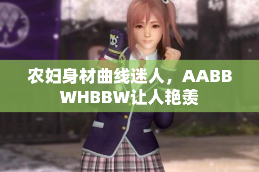 农妇身材曲线迷人，AABBWHBBW让人艳羡