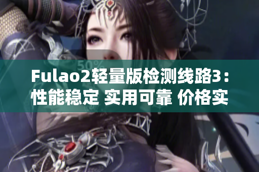 Fulao2轻量版检测线路3：性能稳定 实用可靠 价格实惠