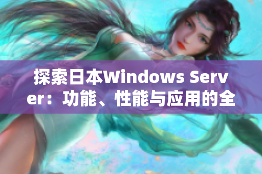 探索日本Windows Server：功能、性能与应用的全面解析