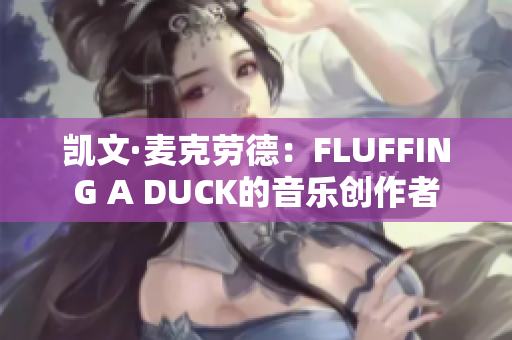 凯文·麦克劳德：FLUFFING A DUCK的音乐创作者