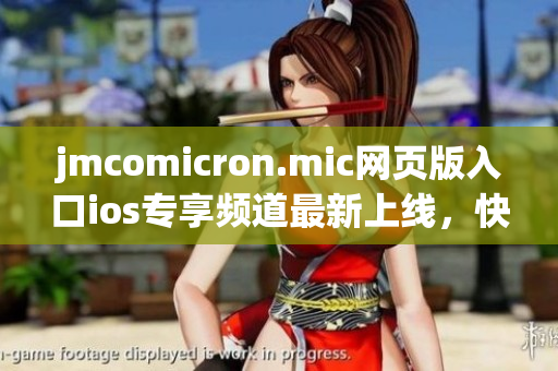 jmcomicron.mic网页版入口ios专享频道最新上线，快来体验各种精彩漫画！