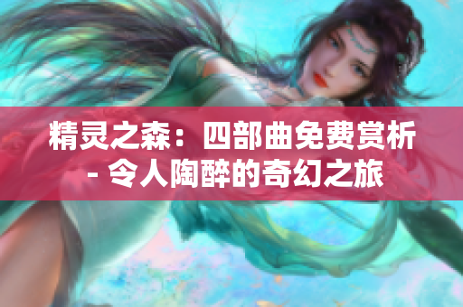 精灵之森：四部曲免费赏析 - 令人陶醉的奇幻之旅