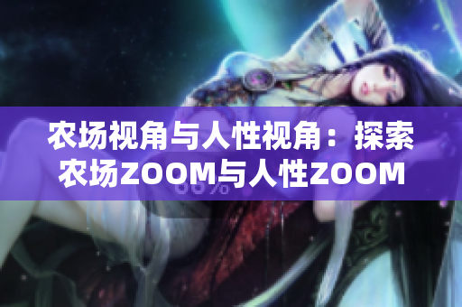 农场视角与人性视角：探索农场ZOOM与人性ZOOM的不同