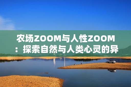 农场ZOOM与人性ZOOM：探索自然与人类心灵的异同