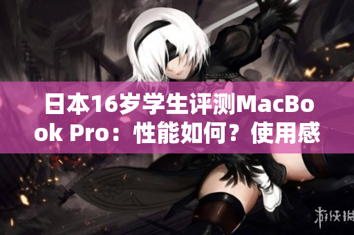 日本16岁学生评测MacBook Pro：性能如何？使用感受如何？