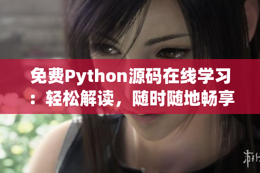 免费Python源码在线学习：轻松解读，随时随地畅享代码乐趣