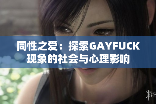 同性之爱：探索GAYFUCK现象的社会与心理影响