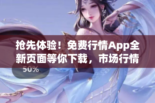 抢先体验！免费行情App全新页面等你下载，市场行情一览无余，尽在这里！