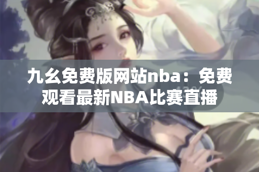 九幺免费版网站nba：免费观看最新NBA比赛直播