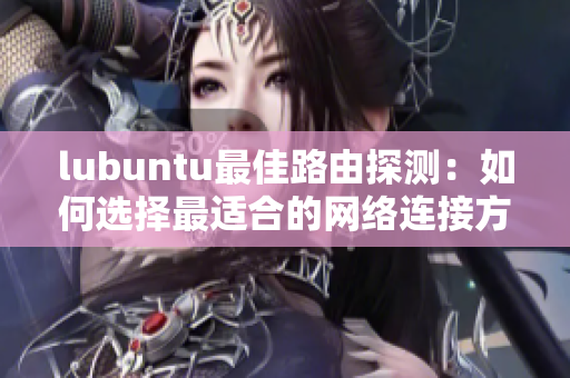 lubuntu最佳路由探测：如何选择最适合的网络连接方式