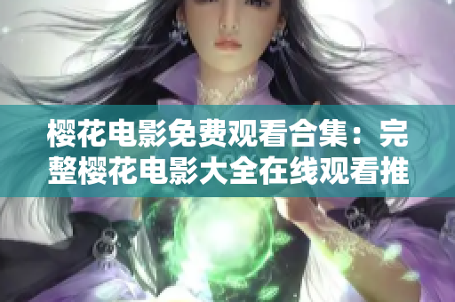 樱花电影免费观看合集：完整樱花电影大全在线观看推荐